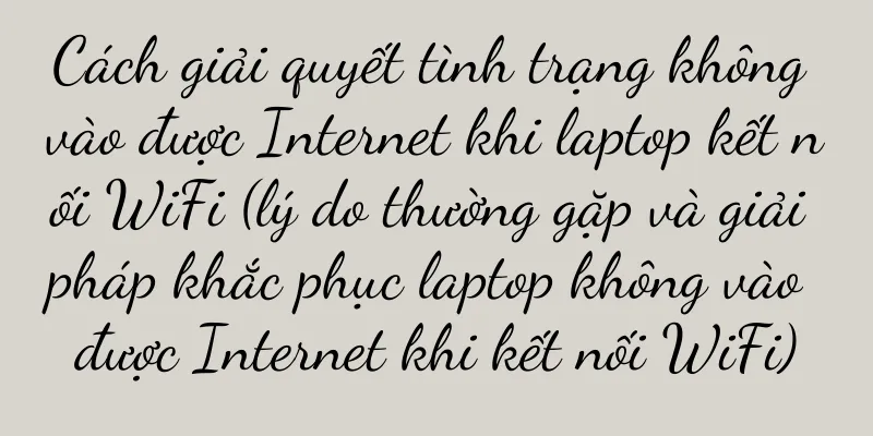 Cách giải quyết tình trạng không vào được Internet khi laptop kết nối WiFi (lý do thường gặp và giải pháp khắc phục laptop không vào được Internet khi kết nối WiFi)