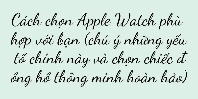 Cách chọn Apple Watch phù hợp với bạn (chú ý những yếu tố chính này và chọn chiếc đồng hồ thông minh hoàn hảo)