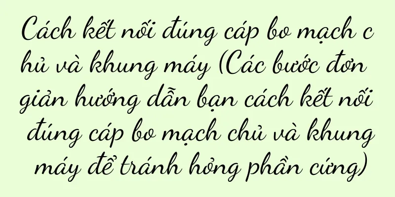 Cách kết nối đúng cáp bo mạch chủ và khung máy (Các bước đơn giản hướng dẫn bạn cách kết nối đúng cáp bo mạch chủ và khung máy để tránh hỏng phần cứng)