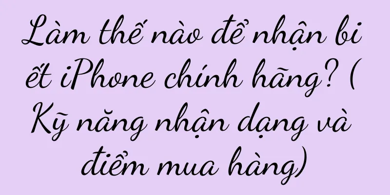 Làm thế nào để nhận biết iPhone chính hãng? (Kỹ năng nhận dạng và điểm mua hàng)