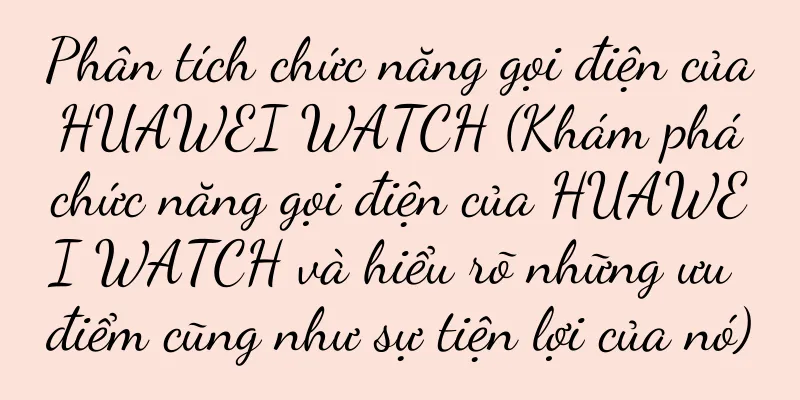 Phân tích chức năng gọi điện của HUAWEI WATCH (Khám phá chức năng gọi điện của HUAWEI WATCH và hiểu rõ những ưu điểm cũng như sự tiện lợi của nó)