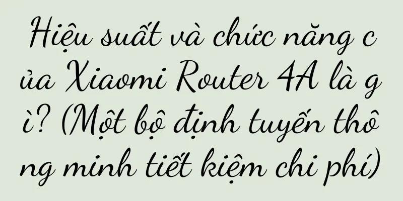 Hiệu suất và chức năng của Xiaomi Router 4A là gì? (Một bộ định tuyến thông minh tiết kiệm chi phí)
