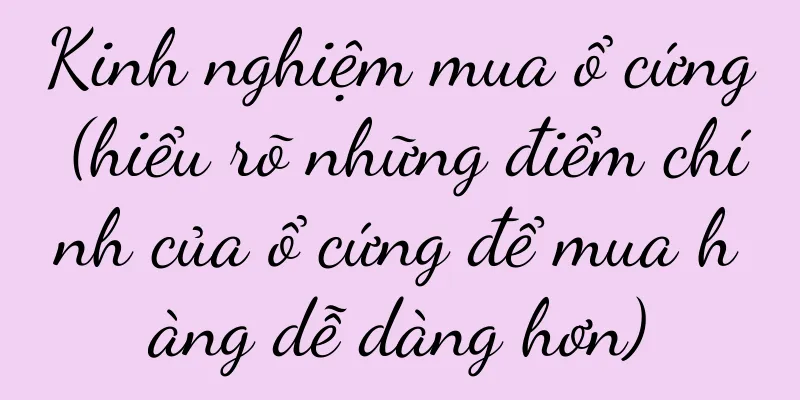 Kinh nghiệm mua ổ cứng (hiểu rõ những điểm chính của ổ cứng để mua hàng dễ dàng hơn)