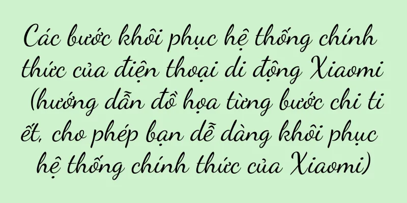 Các bước khôi phục hệ thống chính thức của điện thoại di động Xiaomi (hướng dẫn đồ họa từng bước chi tiết, cho phép bạn dễ dàng khôi phục hệ thống chính thức của Xiaomi)
