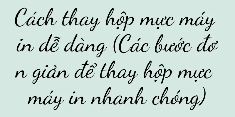 Cách thay hộp mực máy in dễ dàng (Các bước đơn giản để thay hộp mực máy in nhanh chóng)
