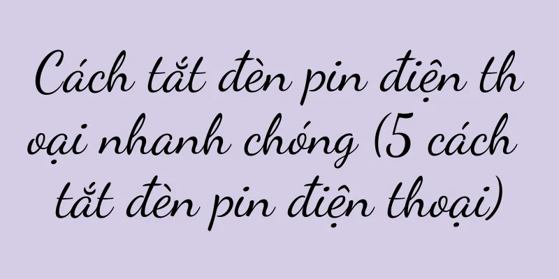 Cách tắt đèn pin điện thoại nhanh chóng (5 cách tắt đèn pin điện thoại)