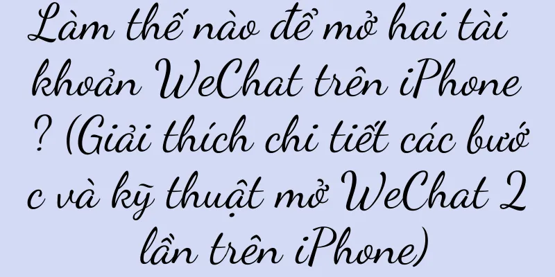 Làm thế nào để mở hai tài khoản WeChat trên iPhone? (Giải thích chi tiết các bước và kỹ thuật mở WeChat 2 lần trên iPhone)