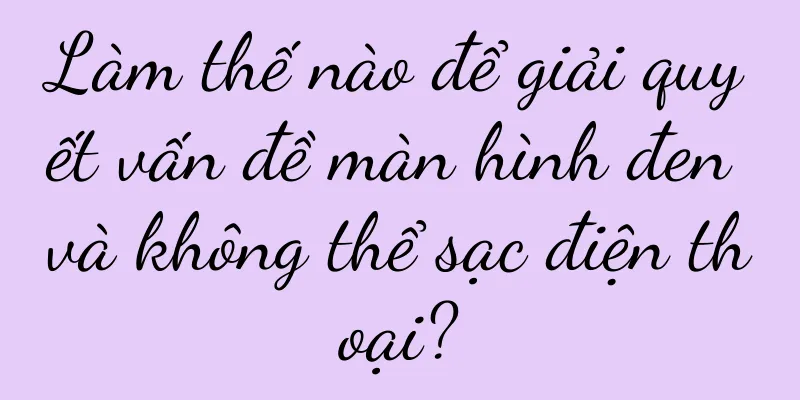 Làm thế nào để giải quyết vấn đề màn hình đen và không thể sạc điện thoại?