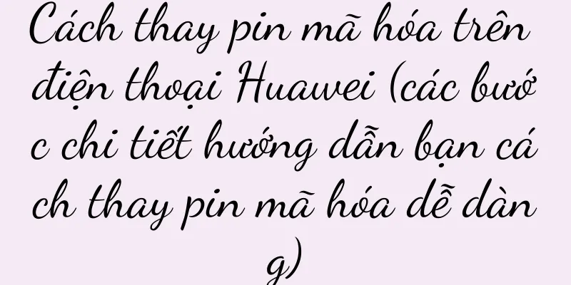 Cách thay pin mã hóa trên điện thoại Huawei (các bước chi tiết hướng dẫn bạn cách thay pin mã hóa dễ dàng)