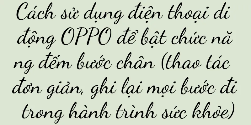Cách sử dụng điện thoại di động OPPO để bật chức năng đếm bước chân (thao tác đơn giản, ghi lại mọi bước đi trong hành trình sức khỏe)