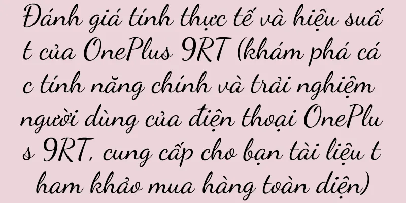 Đánh giá tính thực tế và hiệu suất của OnePlus 9RT (khám phá các tính năng chính và trải nghiệm người dùng của điện thoại OnePlus 9RT, cung cấp cho bạn tài liệu tham khảo mua hàng toàn diện)