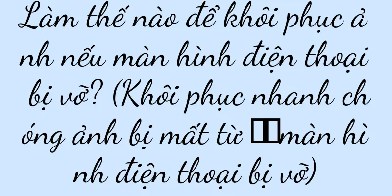 Làm thế nào để khôi phục ảnh nếu màn hình điện thoại bị vỡ? (Khôi phục nhanh chóng ảnh bị mất từ ​​màn hình điện thoại bị vỡ)