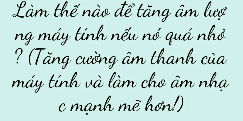 Làm thế nào để tăng âm lượng máy tính nếu nó quá nhỏ? (Tăng cường âm thanh của máy tính và làm cho âm nhạc mạnh mẽ hơn!)