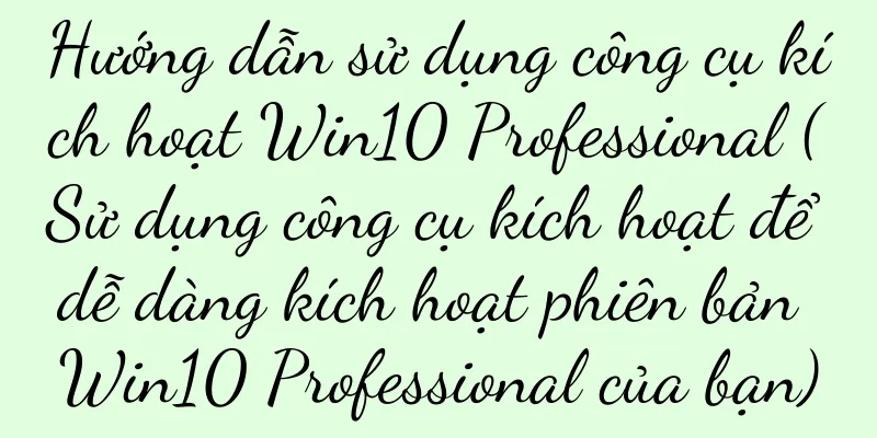 Hướng dẫn sử dụng công cụ kích hoạt Win10 Professional (Sử dụng công cụ kích hoạt để dễ dàng kích hoạt phiên bản Win10 Professional của bạn)