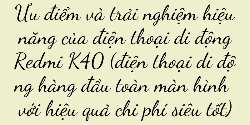 Ưu điểm và trải nghiệm hiệu năng của điện thoại di động Redmi K40 (điện thoại di động hàng đầu toàn màn hình với hiệu quả chi phí siêu tốt)