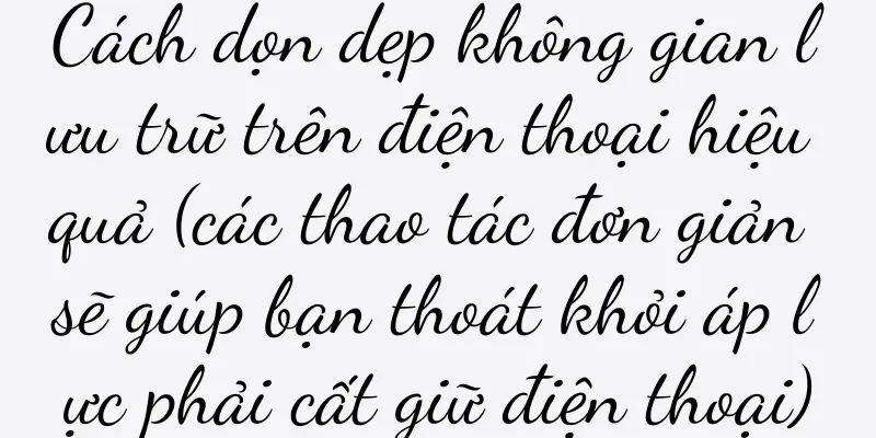 Cách dọn dẹp không gian lưu trữ trên điện thoại hiệu quả (các thao tác đơn giản sẽ giúp bạn thoát khỏi áp lực phải cất giữ điện thoại)