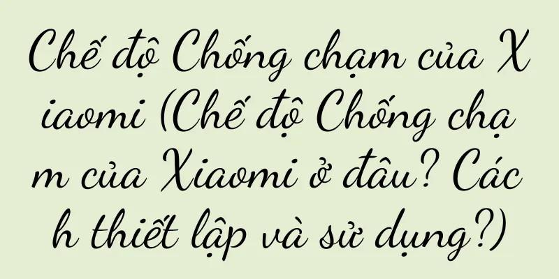 Chế độ Chống chạm của Xiaomi (Chế độ Chống chạm của Xiaomi ở đâu? Cách thiết lập và sử dụng?)