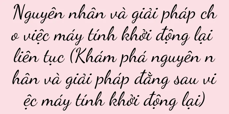 Nguyên nhân và giải pháp cho việc máy tính khởi động lại liên tục (Khám phá nguyên nhân và giải pháp đằng sau việc máy tính khởi động lại)