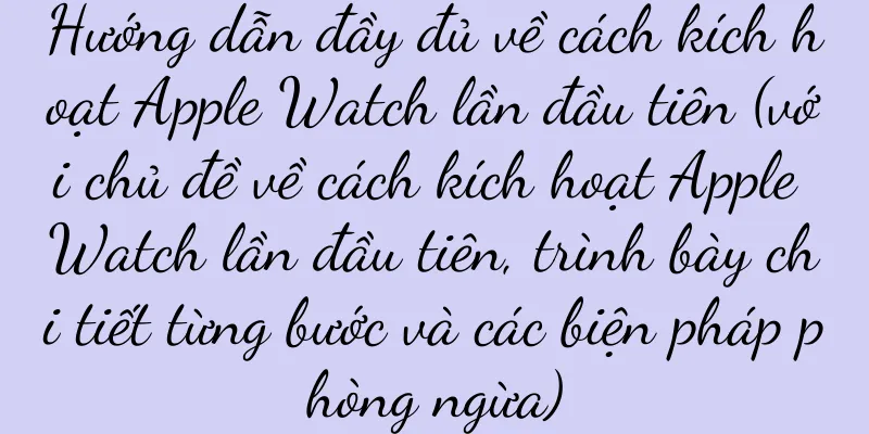 Hướng dẫn đầy đủ về cách kích hoạt Apple Watch lần đầu tiên (với chủ đề về cách kích hoạt Apple Watch lần đầu tiên, trình bày chi tiết từng bước và các biện pháp phòng ngừa)