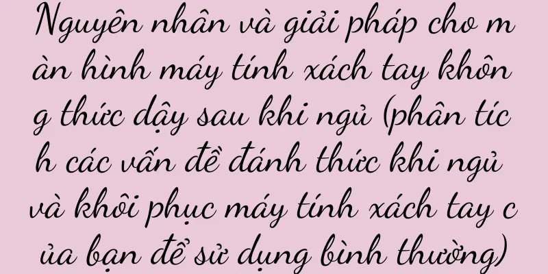 Nguyên nhân và giải pháp cho màn hình máy tính xách tay không thức dậy sau khi ngủ (phân tích các vấn đề đánh thức khi ngủ và khôi phục máy tính xách tay của bạn để sử dụng bình thường)