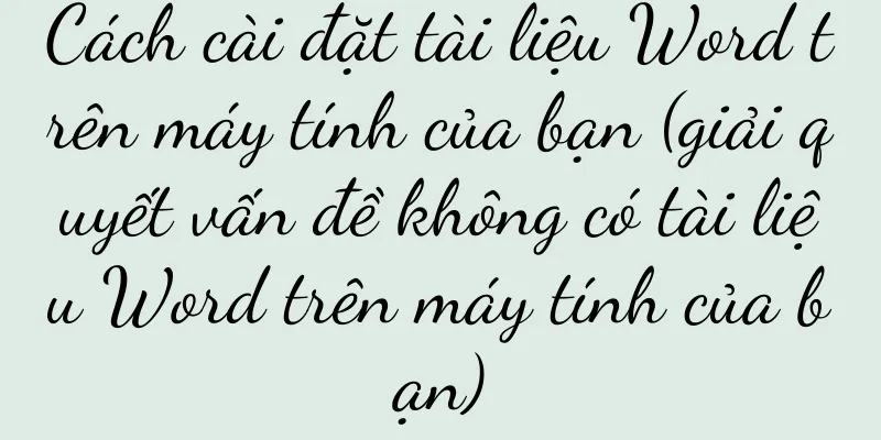 Cách cài đặt tài liệu Word trên máy tính của bạn (giải quyết vấn đề không có tài liệu Word trên máy tính của bạn)