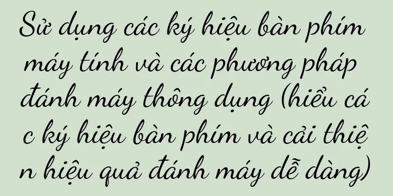 Sử dụng các ký hiệu bàn phím máy tính và các phương pháp đánh máy thông dụng (hiểu các ký hiệu bàn phím và cải thiện hiệu quả đánh máy dễ dàng)