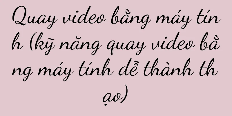 Quay video bằng máy tính (kỹ năng quay video bằng máy tính dễ thành thạo)