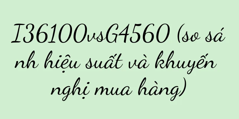 I36100vsG4560 (so sánh hiệu suất và khuyến nghị mua hàng)
