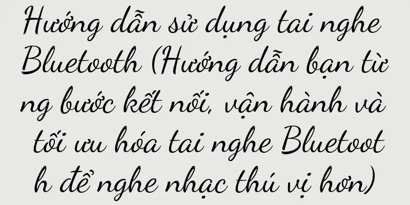 Hướng dẫn sử dụng tai nghe Bluetooth (Hướng dẫn bạn từng bước kết nối, vận hành và tối ưu hóa tai nghe Bluetooth để nghe nhạc thú vị hơn)