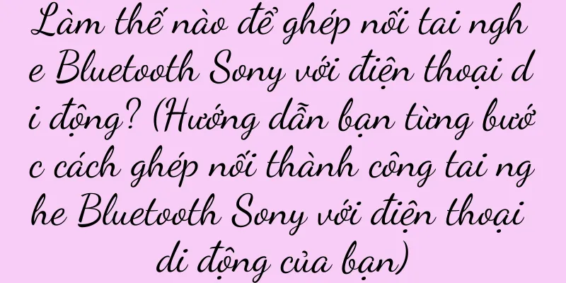 Làm thế nào để ghép nối tai nghe Bluetooth Sony với điện thoại di động? (Hướng dẫn bạn từng bước cách ghép nối thành công tai nghe Bluetooth Sony với điện thoại di động của bạn)