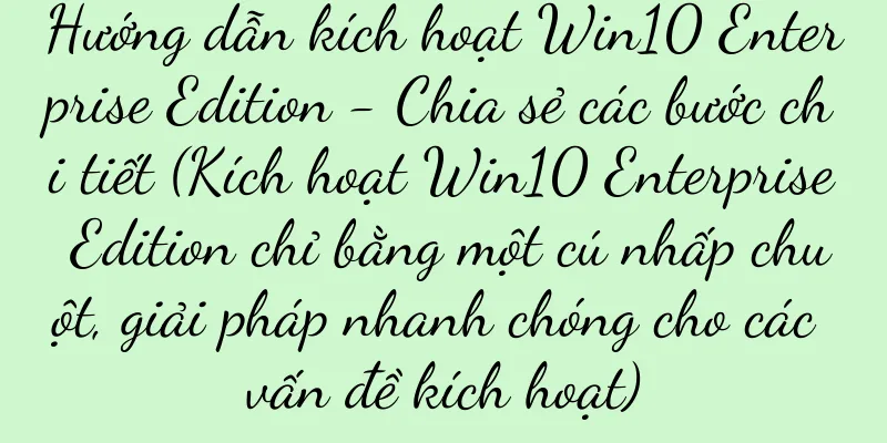 Hướng dẫn kích hoạt Win10 Enterprise Edition - Chia sẻ các bước chi tiết (Kích hoạt Win10 Enterprise Edition chỉ bằng một cú nhấp chuột, giải pháp nhanh chóng cho các vấn đề kích hoạt)