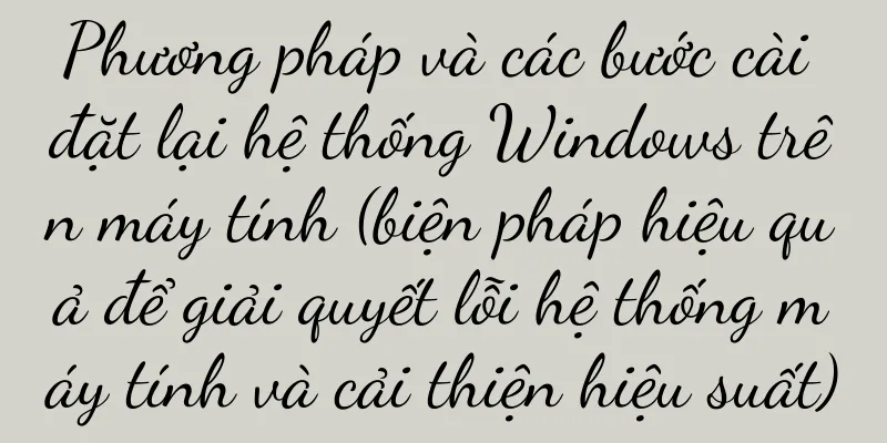 Phương pháp và các bước cài đặt lại hệ thống Windows trên máy tính (biện pháp hiệu quả để giải quyết lỗi hệ thống máy tính và cải thiện hiệu suất)
