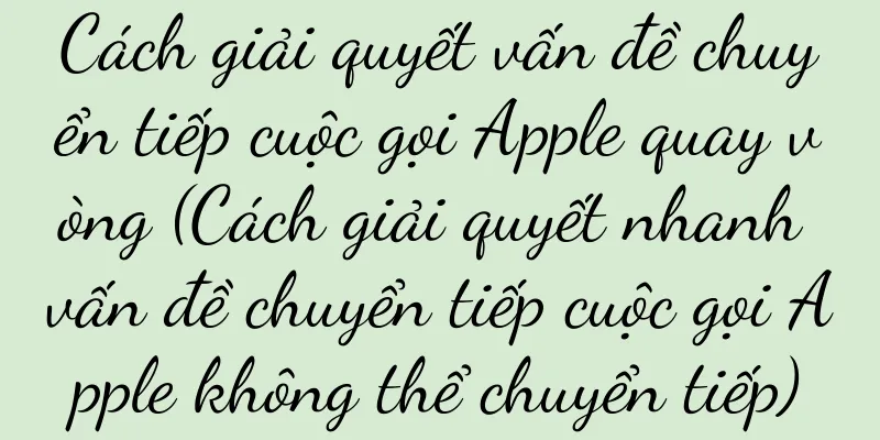 Cách giải quyết vấn đề chuyển tiếp cuộc gọi Apple quay vòng (Cách giải quyết nhanh vấn đề chuyển tiếp cuộc gọi Apple không thể chuyển tiếp)