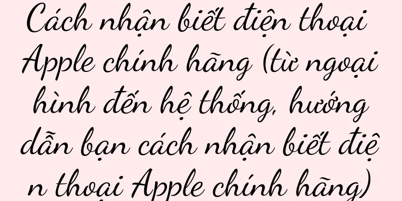 Cách nhận biết điện thoại Apple chính hãng (từ ngoại hình đến hệ thống, hướng dẫn bạn cách nhận biết điện thoại Apple chính hãng)