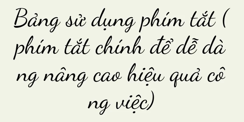 Bảng sử dụng phím tắt (phím tắt chính để dễ dàng nâng cao hiệu quả công việc)