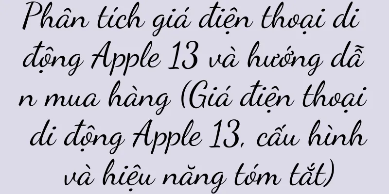 Phân tích giá điện thoại di động Apple 13 và hướng dẫn mua hàng (Giá điện thoại di động Apple 13, cấu hình và hiệu năng tóm tắt)