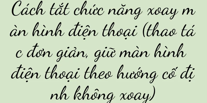 Cách tắt chức năng xoay màn hình điện thoại (thao tác đơn giản, giữ màn hình điện thoại theo hướng cố định không xoay)