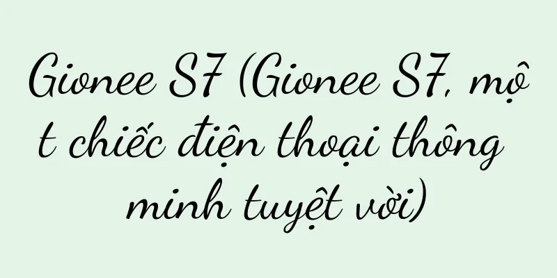 Gionee S7 (Gionee S7, một chiếc điện thoại thông minh tuyệt vời)