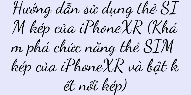 Hướng dẫn sử dụng thẻ SIM kép của iPhoneXR (Khám phá chức năng thẻ SIM kép của iPhoneXR và bật kết nối kép)