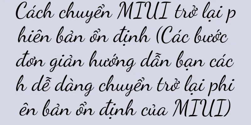 Cách chuyển MIUI trở lại phiên bản ổn định (Các bước đơn giản hướng dẫn bạn cách dễ dàng chuyển trở lại phiên bản ổn định của MIUI)