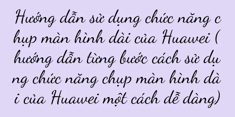 Hướng dẫn sử dụng chức năng chụp màn hình dài của Huawei (hướng dẫn từng bước cách sử dụng chức năng chụp màn hình dài của Huawei một cách dễ dàng)