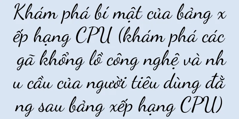 Khám phá bí mật của bảng xếp hạng CPU (khám phá các gã khổng lồ công nghệ và nhu cầu của người tiêu dùng đằng sau bảng xếp hạng CPU)