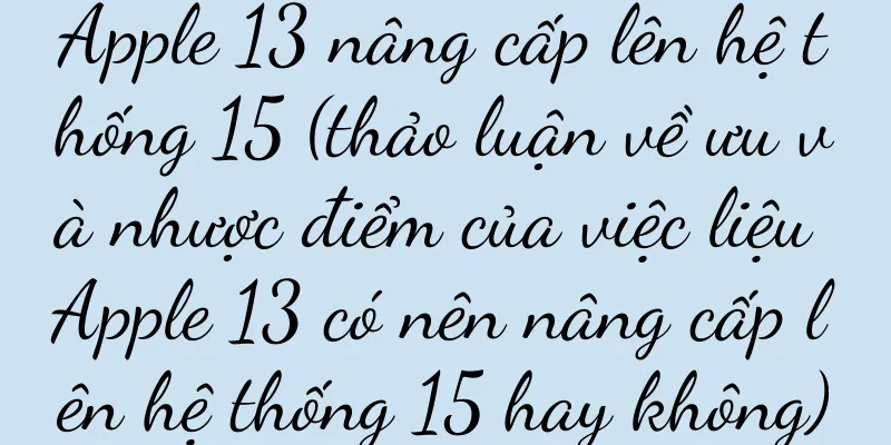 Apple 13 nâng cấp lên hệ thống 15 (thảo luận về ưu và nhược điểm của việc liệu Apple 13 có nên nâng cấp lên hệ thống 15 hay không)