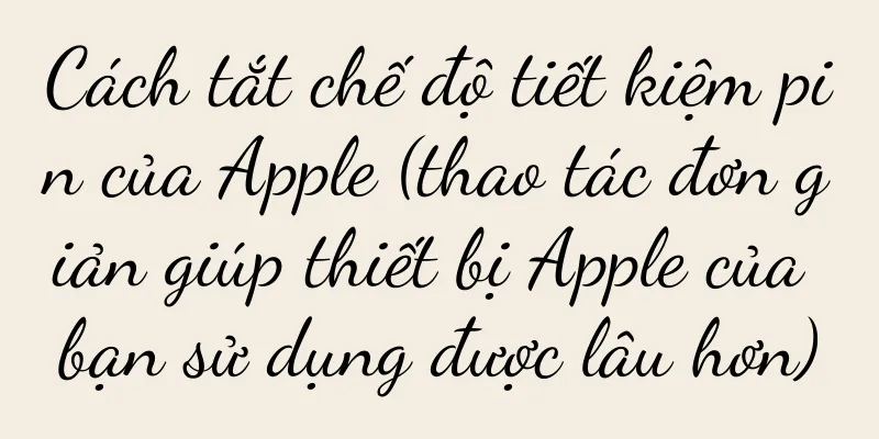 Cách tắt chế độ tiết kiệm pin của Apple (thao tác đơn giản giúp thiết bị Apple của bạn sử dụng được lâu hơn)