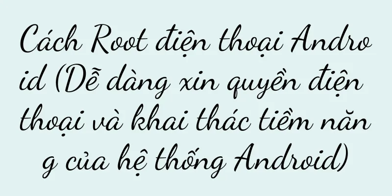 Cách Root điện thoại Android (Dễ dàng xin quyền điện thoại và khai thác tiềm năng của hệ thống Android)