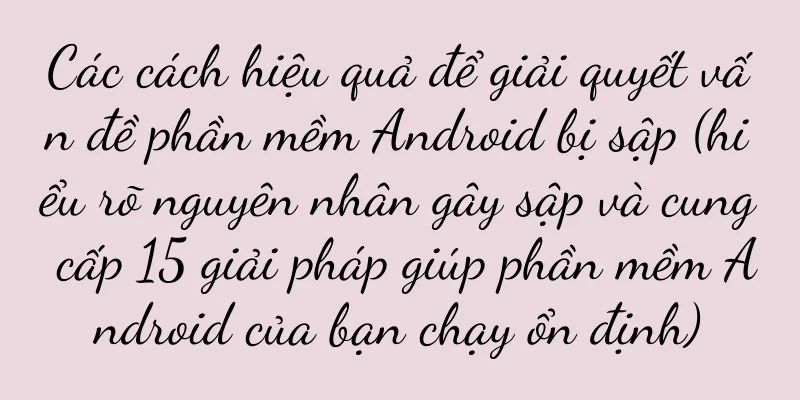 Các cách hiệu quả để giải quyết vấn đề phần mềm Android bị sập (hiểu rõ nguyên nhân gây sập và cung cấp 15 giải pháp giúp phần mềm Android của bạn chạy ổn định)