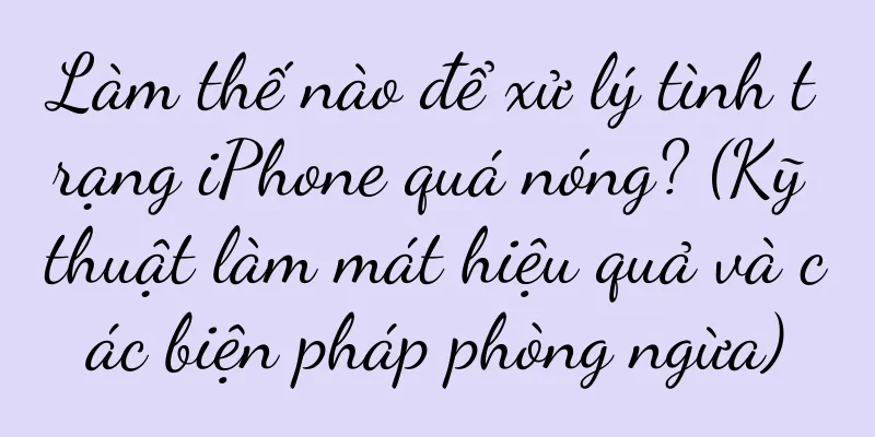 Làm thế nào để xử lý tình trạng iPhone quá nóng? (Kỹ thuật làm mát hiệu quả và các biện pháp phòng ngừa)