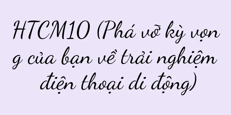 HTCM10 (Phá vỡ kỳ vọng của bạn về trải nghiệm điện thoại di động)