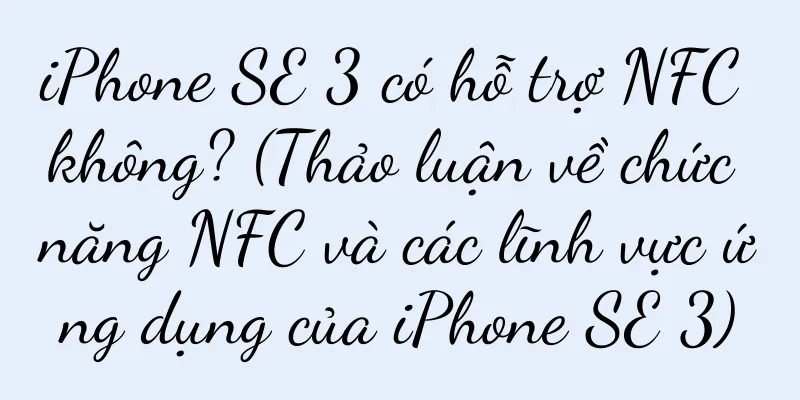 iPhone SE 3 có hỗ trợ NFC không? (Thảo luận về chức năng NFC và các lĩnh vực ứng dụng của iPhone SE 3)