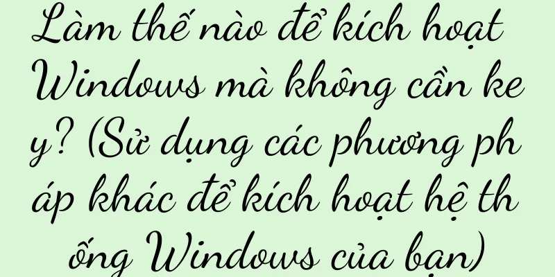 Làm thế nào để kích hoạt Windows mà không cần key? (Sử dụng các phương pháp khác để kích hoạt hệ thống Windows của bạn)